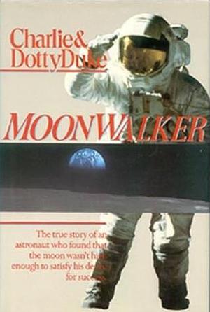 Moonwalker : The True Story of an Astronaut Who Found that the Moon Wasn't High Enough to Satisfy His Desire for Success by Charlie Duke, Charlie Duke, Dotty Duke