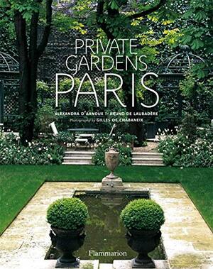 Private Gardens of Paris by Alexandra D'Arnoux, Bruno De Laubadere, Gilles de Chabaneix