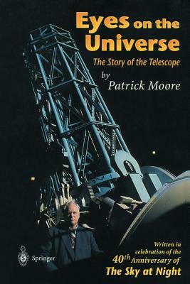 Eyes on the Universe: The Story of the Telescope by Patrick Moore