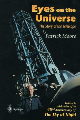 Eyes on the Universe: The Story of the Telescope by Patrick Moore