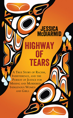 Highway of Tears: A True Story of Racism, Indifference, and the Pursuit of Justice for Missing and Murdered Indigenous by Jessica McDiarmid
