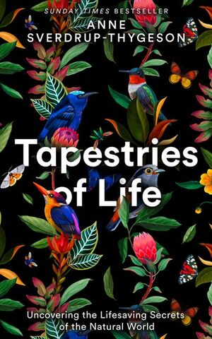 Tapestries of Life: Uncovering the Lifesaving Secrets of the Natural World by Anne Sverdrup-Thygeson