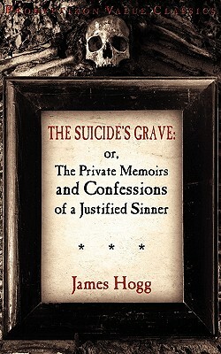 The Suicide's Grave: Or, the Private Memoirs and Confessions of a Justified Sinner by James Hogg