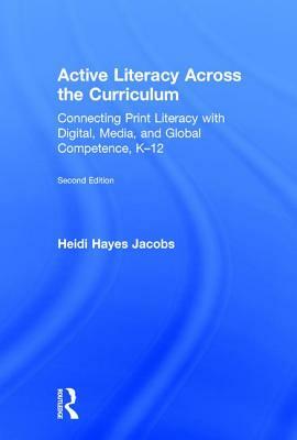 Active Literacy Across the Curriculum: Connecting Print Literacy with Digital, Media, and Global Competence, K-12 by Heidi Hayes Jacobs