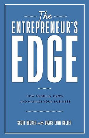 The Entrepreneur's Edge: How to Build, Grow, and Manage Your Business by Scott Becker