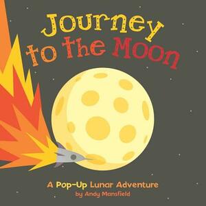 Journey to the Moon: A Pop-Up Lunar Adventure by Andy Mansfield