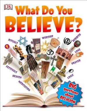 What Do You Believe?: Big Questions about Religion by D.K. Publishing