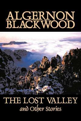 The Lost Valley and Other Stories by Algernon Blackwood, Fiction, Fantasy, Horror, Classics by Algernon Blackwood