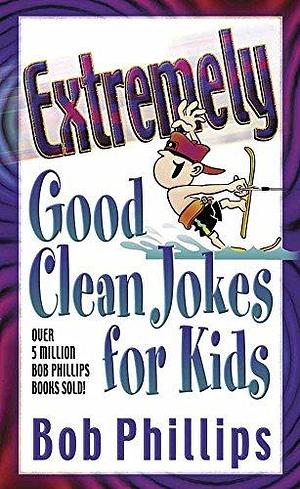 Extremely Good Clean Jokes for Kids by Bob Phillips