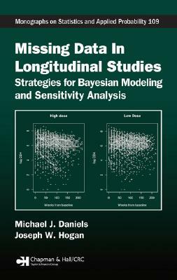 Missing Data in Longitudinal Studies: Strategies for Bayesian Modeling and Sensitivity Analysis by Michael J. Daniels, Joseph W. Hogan