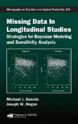 Missing Data in Longitudinal Studies: Strategies for Bayesian Modeling and Sensitivity Analysis by Joseph W. Hogan, Michael J. Daniels