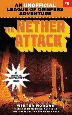 The Nether Attack, Volume 5: An Unofficial League of Griefers Adventure, #5 by Winter Morgan