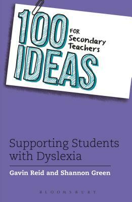 100 Ideas for Secondary Teachers: Supporting Students with Dyslexia by Gavin Reid, Shannon Green