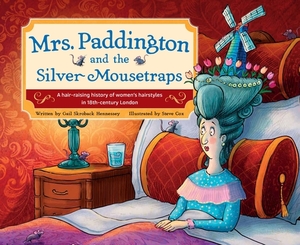 Mrs. Paddington and the Silver Mousetraps: A Hair-Raising History of Women's Hairstyles in 18th-Century London by Gail Skroback Hennessey