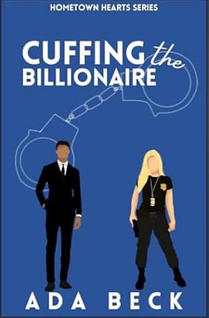 CUFFING THE BILLIONAIRE: A CLEAN SHORT READ  by Ada Beck