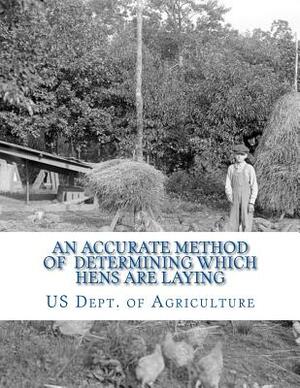 An Accurate Method of Determining Which Hens Are Laying: With A Method of Accurate Individual Egg Records Without a Trap Nest by Us Dept of Agriculture