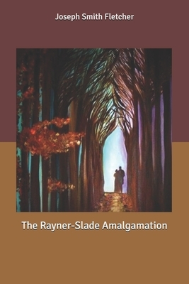 The Rayner-Slade Amalgamation by Joseph Smith Fletcher