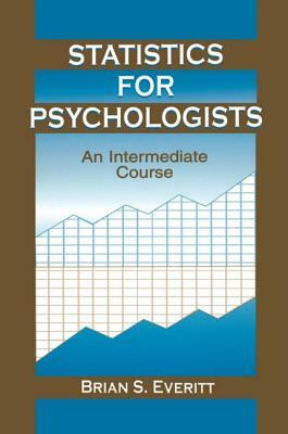 Statistics for Psychologists: An Intermediate Course by Brian S. Everitt