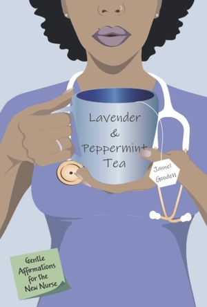 Lavender and Peppermint Tea: Gentle Affirmations for the New Nurse by Susan Gaigher, Ashley Kennedy, Jannel Gooden