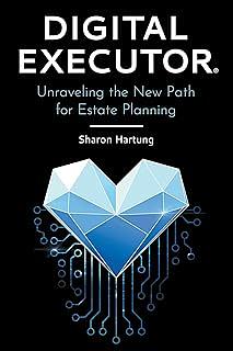 Digital Executor(R): Unraveling the New Path for Estate Planning by Sharon Hartung