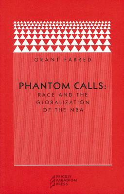 Phantom Calls: Race and the Globalization of the NBA by Grant Farred