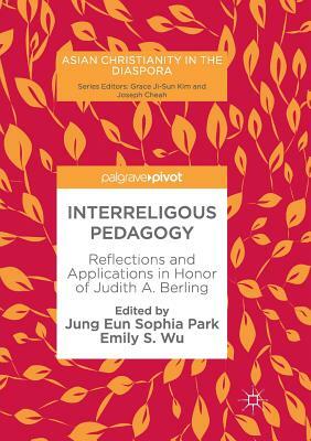 Interreligous Pedagogy: Reflections and Applications in Honor of Judith A. Berling by 