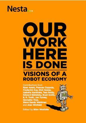 Our Work Here Is Done: Visions of a Robot Economy by Stian Westlake, Nesta