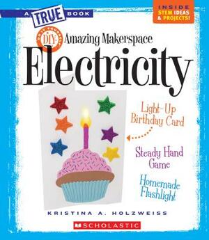 Amazing Makerspace DIY Electricity (a True Book: Makerspace Projects) by Kristina A. Holzweiss