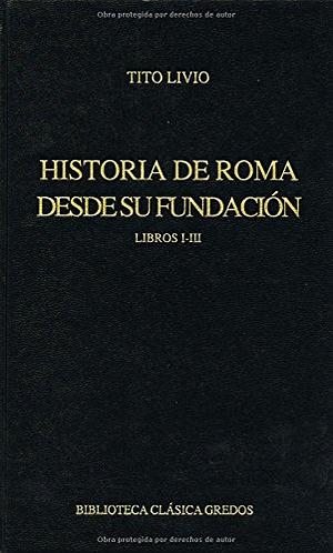 Historia de Roma desde su fundación: Libros I-III by Livy