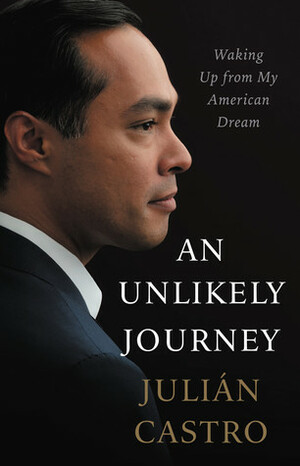 An Unlikely Journey: Waking Up from My American Dream by Julian Castro