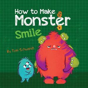 How to Make a Monster Smile by Tomi Schwandt