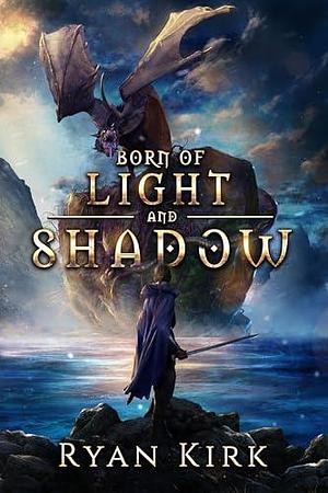 Born of Light and Shadow by Ryan Kirk, Ryan Kirk