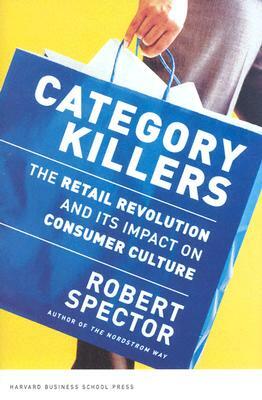 Category Killers: The Retail Revolution and Its Impact on Consumer Culture by Robert Spector