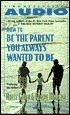 How To Be The Parent You Always Wanted To Be by Elaine Mazlish, Adele Faber