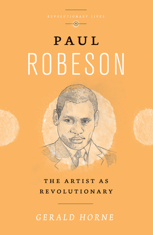 Paul Robeson: The Artist as Revolutionary by Gerald Horne