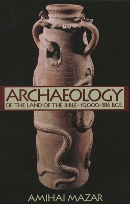 Archaeology of the Land of the Bible: 10,000-586 B.C.E. by Amihai Mazar