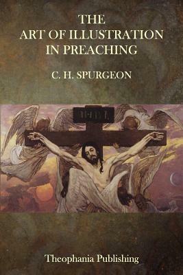 The Art of Illustration in Preaching by Charles Haddon Spurgeon