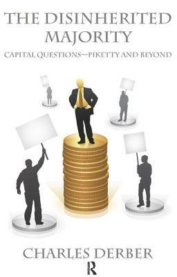 Disinherited Majority: Capital Questions-Piketty and Beyond by Charles Derber