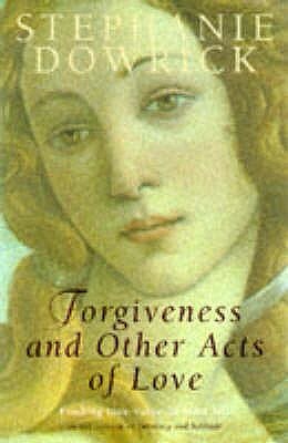 Forgiveness And Other Acts Of Love by Stephanie Dowrick