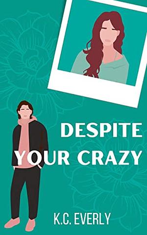 Despite Your Crazy by K. C. Everly