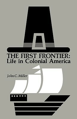 The First Frontier: Life in Colonial America by John C. Miller