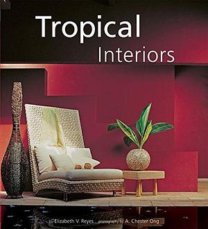 Tropical interiors by Elizabeth V. Reyes, A. Chester Ong