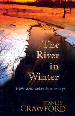 The River in Winter: New and Selected Essays by Stanley Crawford