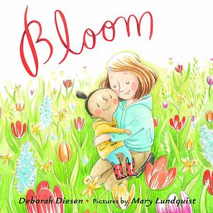 Bloom: An Ode to Spring by Deborah Diesen, Mary Lundquist