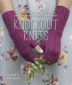 Knockout Knits: New Tricks for Scarves, Hats, Jewelry, and Other Accessories by Laura Nelkin