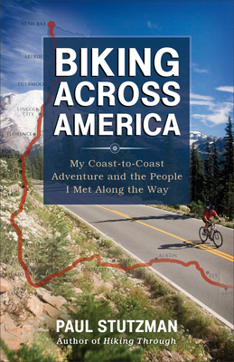 Biking Across America: My Coast-To-Coast Adventure and the People I Met Along the Way by Paul Stutzman