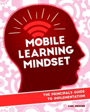 Mobile Learning Mindset: The Principal's Guide to Implementation by Carl Hooker