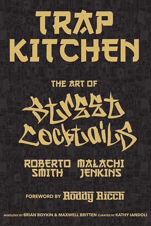 Trap Kitchen: The Art of Street Cocktails: by Roberto Smith, Roddy Ricch, Malachi Jenkins, Malachi Jenkins