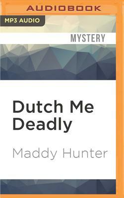 Dutch Me Deadly by Maddy Hunter