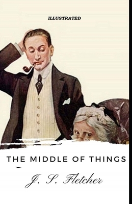 The Middle of Things Illustrated by J. S. Fletcher